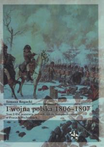 Okładka książki I wojna polska 1806-1807. Tom I: Od manewru pułtuskiego do kampanii zimowej w Prusach Wschodnich