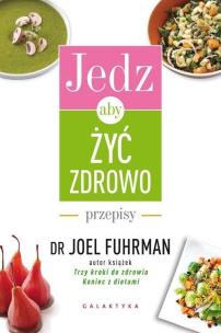 Jedz, aby żyć zdrowo Przepisy. Autor: Joel Fuhrman. Multiszop.pl Okładka książki Jedz, aby żyć zdrowo Przepisy