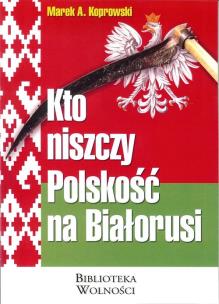 Okładka książki Kto niszczy Polskość na Białorusi?