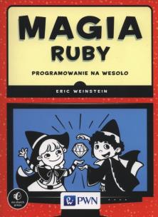 Magia Ruby. Programowanie na wesoło. Autor: Weinstein Eric. Multiszop.pl Okładka książki Magia Ruby. Programowanie na wesoło