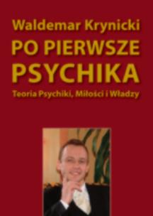 Okładka książki Po pierwsze psychika. Teoria psychiki, miłości..