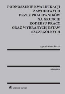 Okładka książki Podnoszenie kwalifikacji zawodowych przez pracowników na gruncie kodeksu pracy oraz wybranych ustaw