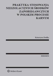 Okładka książki Praktyka stosowania nieizolacyjnych środków zapobiegawczych w polskim procesie karnym