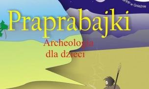 Okładka książki Praprabajki. Archeologia dla dzieci