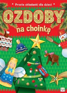 Proste składanki dla dzieci. Ozdoby na choinkę. Autor: praca zbiorowa. Multiszop.pl Okładka książki Proste składanki dla dzieci. Ozdoby na choinkę