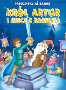 Okładka książki Przeczytaj mi bajkę! Król Artur i Miecz z Kamienia