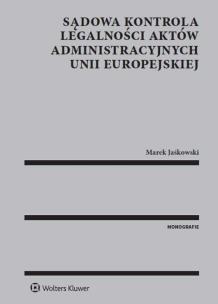Okładka książki Sądowa kontrola legalności aktów administracyjnych Unii Europejskiej