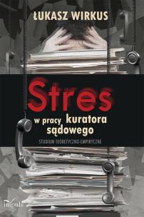 Stres w pracy kuratora sądowego . Studium teoretyczno-empiryczne. Autor: Wirkus Łukasz. Multiszop.pl Okładka książki Stres w pracy kuratora sądowego . Studium teoretyczno-empiryczne