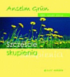 Szczęście skupienia. Autor: Anselm Grun. Multiszop.pl Okładka książki Szczęście skupienia