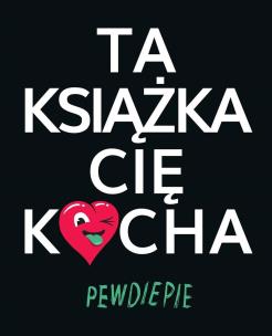 Ta Książka Cię Kocha. Autor: PewDiePie. Multiszop.pl Okładka książki Ta Książka Cię Kocha