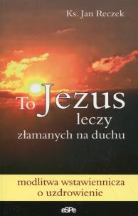 Okładka książki To Jezus leczy złamanych na duchu