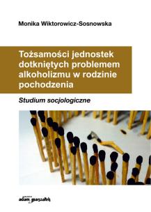 Okładka książki Tożsamości jednostek dotkniętych problemem alkoholizmu w rodzinie pochodzenia