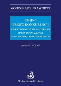 Okładka książki Unijne prawo konkurencji Efektywność systemu odwołań spraw dotyczących koncentracji przedsiębiorstw