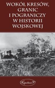 Okładka książki Wokół kresów granic i pograniczy w historii wojskowej