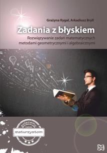 Okładka książki Zadania z błyskiem Rozwiązywanie zadań matematycznych metodami geometrycznymi i algebraicznymi
