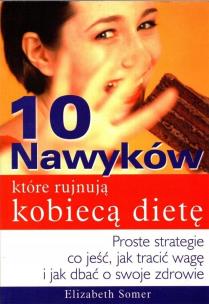 10 nawyków które rujnują kobiecą dietę. Autor: Elizabeth Somer. Multiszop.pl Okładka książki 10 nawyków które rujnują kobiecą dietę