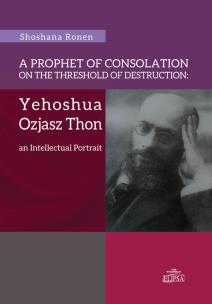 Okładka książki A Prophet of Consolation on the Threshold of Destruction: Yehoshua Ozjasz Thon, an Intellectual Port