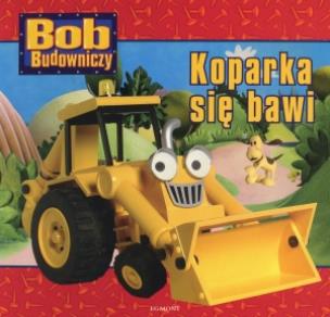 Okładka książki Bob Budowniczy - Koparka się bawi