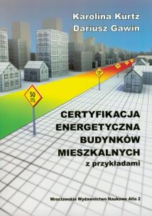 Certyfikacja energetyczna budynków mieszkalnych z przykładami. Autor: Kurtz Karolina, Gawin Dariusz. Multiszop.pl Okładka książki Certyfikacja energetyczna budynków mieszkalnych z przykładami