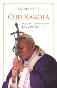 Okładka książki Cud Karola. Świadectwa i dowody świętości JP II