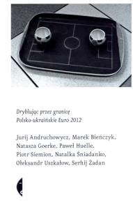Okładka książki Dryblując przez granicę. Polsko-ukr. Euro 2012