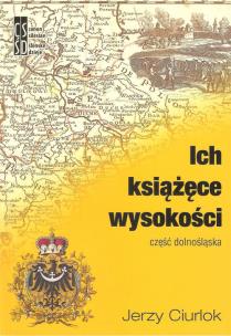 Ich książęce wysokości Część dolnośląska. Autor: Jerzy Ciurlok. Multiszop.pl Okładka książki Ich książęce wysokości Część dolnośląska