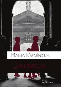 Jadwiga. Autor: Marta Kwaśnicka. Multiszop.pl Okładka książki Jadwiga