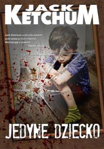 Okładka książki Jedyne dziecko - Jack Ketchum