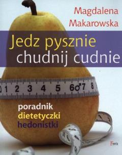 Jedz pysznie chudnij cudnie wyd.1. Autor: Magdalena Makarowska. Multiszop.pl Okładka książki Jedz pysznie chudnij cudnie wyd.1