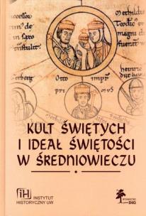 Okładka książki Kult świętych i ideał świętości w średniowieczu