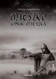 Mieszko wnuk Mieszka. Autor: Gołaszewski Zenon. Multiszop.pl Okładka książki Mieszko wnuk Mieszka