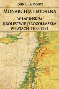 Monarchia feudalna w łacińskim Królestwie Jerozolimskim w latach 1100-1291. Autor: La Monte John L.. Multiszop.pl Okładka książki Monarchia feudalna w łacińskim Królestwie Jerozolimskim w latach 1100-1291