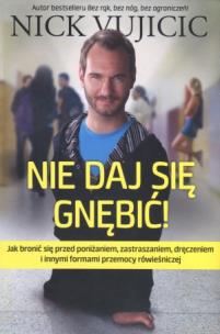Nie daj się gnębić. Autor: Nick Vujicic. Multiszop.pl Okładka książki Nie daj się gnębić