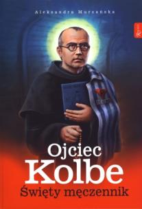 Okładka książki Ojciec Kolbe. Święty męczennik