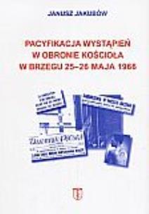 Okładka książki Pacyfikacja wystąpień w obronie kościoła w Brzegu 25-26 maja 1966