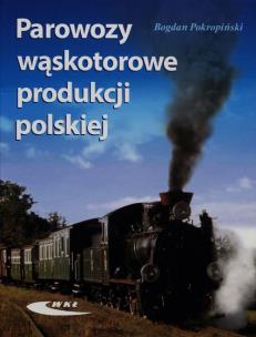 Parowozy wąskotorowe produkcji polskiej. Autor: Bogdan Pokropiński. Multiszop.pl Okładka książki Parowozy wąskotorowe produkcji polskiej