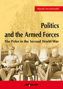 Okładka książki Politics and the Armed Forces The Poles in the Second World War