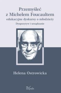 Przemyśleć z Michelem Foucaultem edukacyjne dyskursy o młodzieży. Dyspozytyw i urządzanie. Autor: Ostrowicka Helena. Multiszop.pl Okładka książki Przemyśleć z Michelem Foucaultem edukacyjne dyskursy o młodzieży. Dyspozytyw i urządzanie