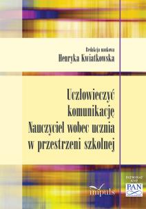 Okładka książki Uczłowieczyć komunikację. Nauczyciel wobec ucznia w przestrzeni szkolnej