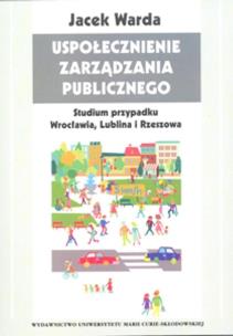 Okładka książki Uspołecznienie zarządzania publicznego Studium przypadku Wrocławia, Lublina i Rzeszowa