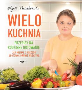 Wielokuchnia. Przepisy na rodzinne gotowanie. Autor: Puścikowska Agata. Multiszop.pl Okładka książki Wielokuchnia. Przepisy na rodzinne gotowanie