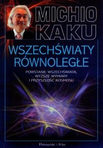Okładka książki Wszechświaty równoległe. Powstanie Wszechświata, wyższe wymiary i przyszłość kosmosu