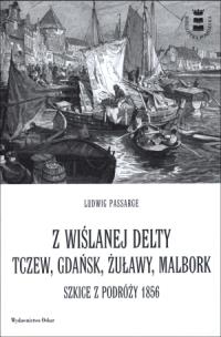 Z wiślanej delty. Tczew, Gdańsk, Żuławy, Malbork. Szkice z podróży 1856. Autor: Ludwig Passarge. Multiszop.pl Okładka książki Z wiślanej delty. Tczew, Gdańsk, Żuławy, Malbork. Szkice z podróży 1856