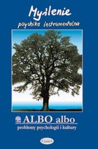 Albo albo Myślenie psychika instrumentalna. Autor: Praca zbiorowa. Multiszop.pl Okładka książki Albo albo Myślenie psychika instrumentalna