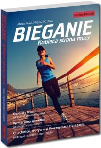 Bieganie. Kobieca strona mocy. Autor: Anna Pawłowska-Pojawa. Multiszop.pl Okładka książki Bieganie. Kobieca strona mocy