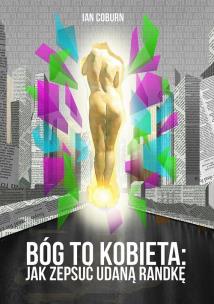 Okładka książki Bóg to kobieta. Jak zepsuć udaną randkę