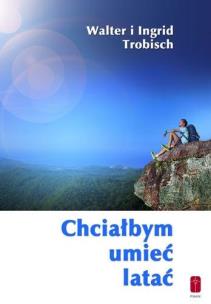 Okładka książki Chciałbym umieć latać - o przekraczaniu granic