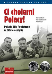 Ci cholerni Polacy!. Autor: Grzegorz Sojda, Grzegorz Śliżewski, Hodyra Piotr. Multiszop.pl Okładka książki Ci cholerni Polacy!
