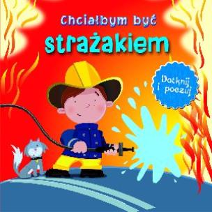 Okładka książki Dotknij i poczuj - Chciałbym być strażakiem.