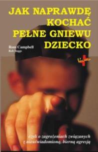 Okładka książki Jak naprawdę kochać pełne gniewu dziecko